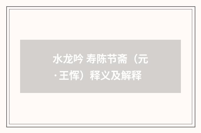 水龙吟 寿陈节斋（元·王恽）释义及解释