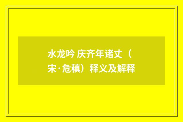 水龙吟 庆齐年诸丈（宋·危稹）释义及解释