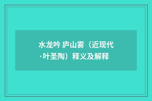 水龙吟 庐山雾（近现代·叶圣陶）释义及解释