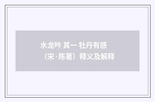水龙吟 其一 牡丹有感（宋·陈著）释义及解释