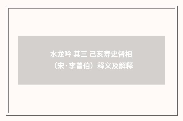 水龙吟 其三 己亥寿史督相（宋·李曾伯）释义及解释
