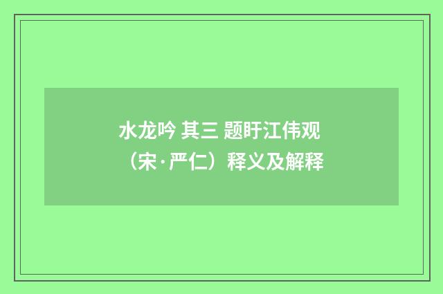 水龙吟 其三 题盱江伟观（宋·严仁）释义及解释