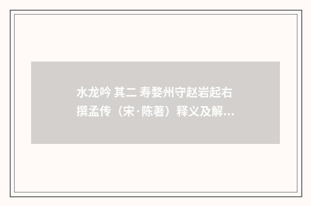 水龙吟 其二 寿婺州守赵岩起右撰孟传（宋·陈著）释义及解释