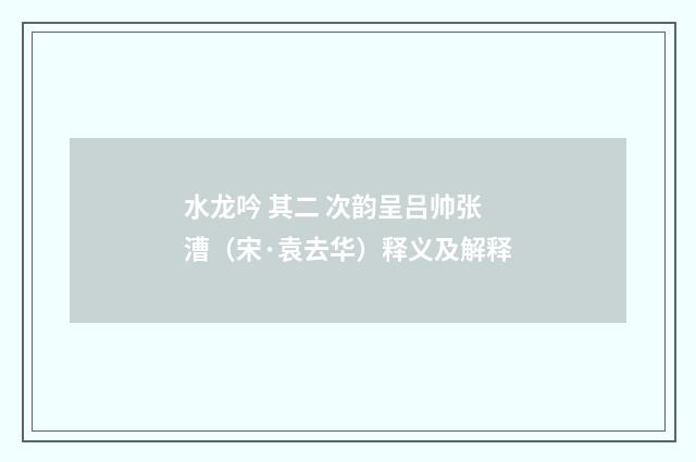 水龙吟 其二 次韵呈吕帅张漕（宋·袁去华）释义及解释