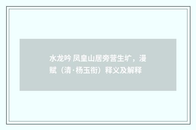 水龙吟 凤皇山居旁营生圹，漫赋（清·杨玉衔）释义及解释