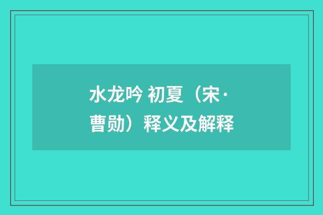 水龙吟 初夏（宋·曹勋）释义及解释