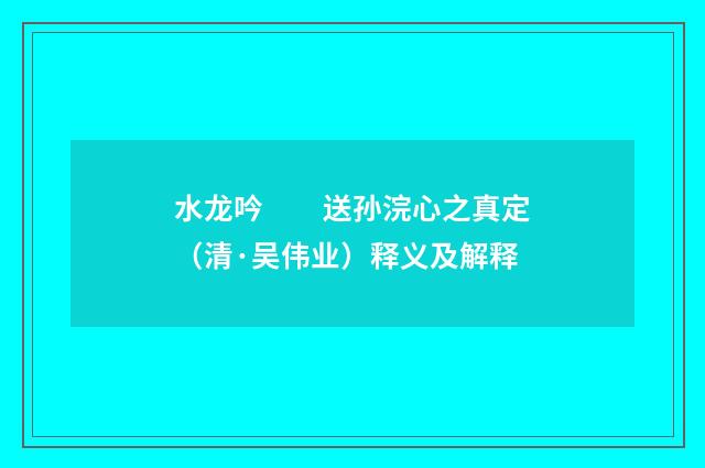 水龙吟　　送孙浣心之真定（清·吴伟业）释义及解释