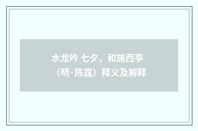 水龙吟 七夕，和施西亭（明·陈霆）释义及解释