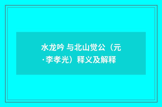 水龙吟 与北山觉公（元·李孝光）释义及解释