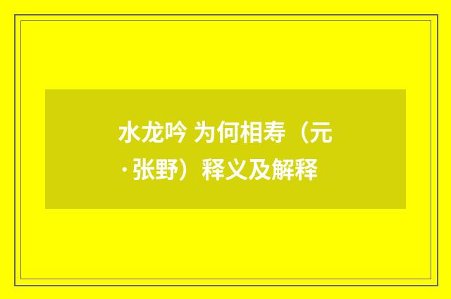 水龙吟 为何相寿（元·张野）释义及解释