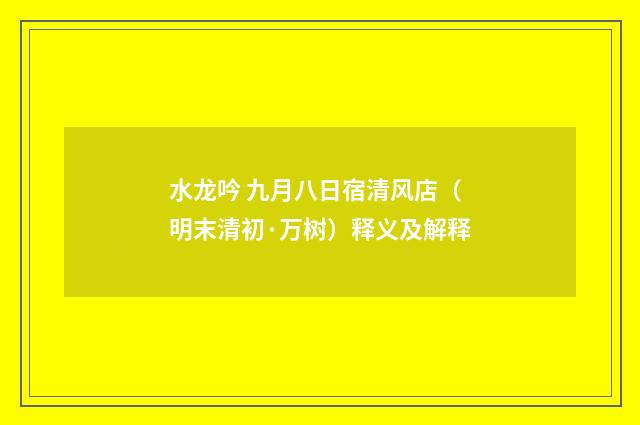 水龙吟 九月八日宿清风店（明末清初·万树）释义及解释