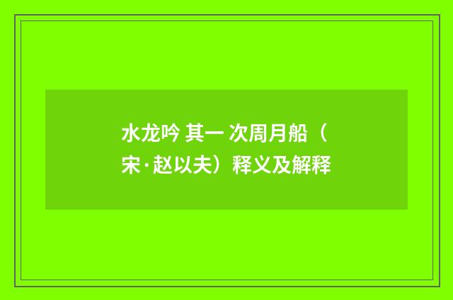 水龙吟 其一 次周月船（宋·赵以夫）释义及解释