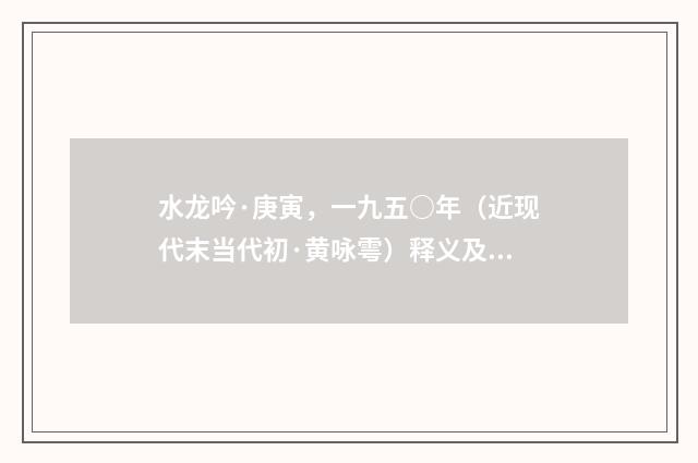 水龙吟·庚寅，一九五○年（近现代末当代初·黄咏雩）释义及解释