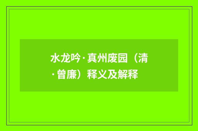 水龙吟·真州废园（清·曾廉）释义及解释