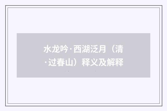 水龙吟·西湖泛月（清·过春山）释义及解释