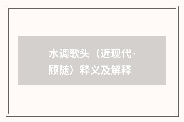 水调歌头（近现代·顾随）释义及解释