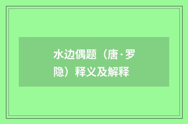 水边偶题（唐·罗隐）释义及解释