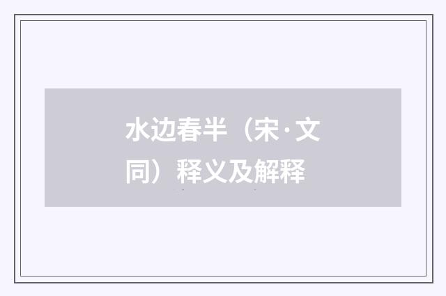 水边春半（宋·文同）释义及解释