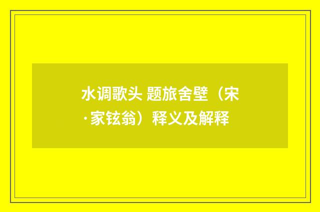 水调歌头 题旅舍壁（宋·家铉翁）释义及解释
