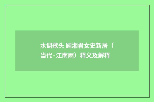 水调歌头 题湘君女史新居（当代·江南雨）释义及解释