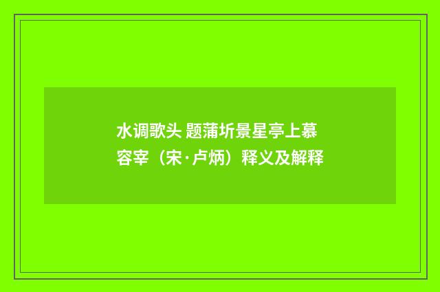水调歌头 题蒲圻景星亭上慕容宰（宋·卢炳）释义及解释