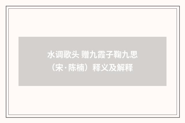 水调歌头 赠九霞子鞠九思（宋·陈楠）释义及解释