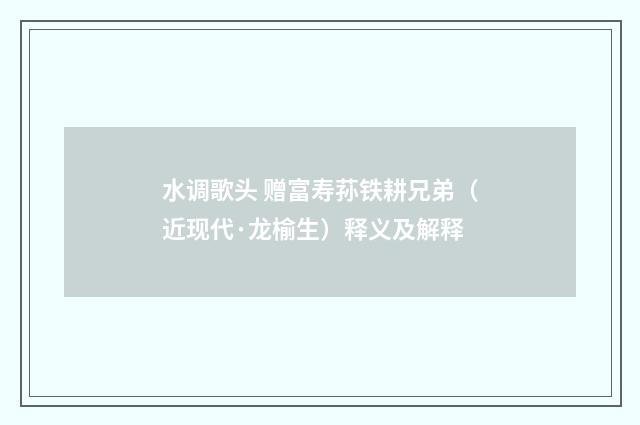 水调歌头 赠富寿荪铁耕兄弟（近现代·龙榆生）释义及解释