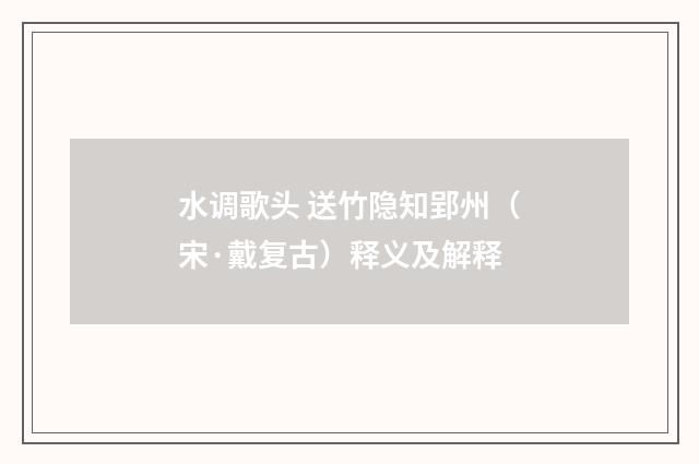 水调歌头 送竹隐知郢州（宋·戴复古）释义及解释