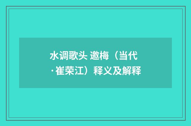 水调歌头 邀梅（当代·崔荣江）释义及解释