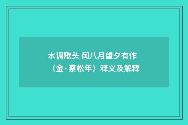 水调歌头 闰八月望夕有作（金·蔡松年）释义及解释
