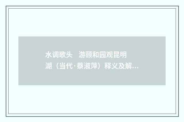 水调歌头 游颐和园观昆明湖（当代·蔡淑萍）释义及解释