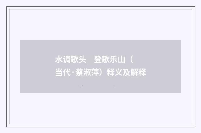 水调歌头 登歌乐山（当代·蔡淑萍）释义及解释