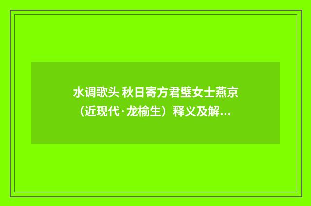 水调歌头 秋日寄方君璧女士燕京（近现代·龙榆生）释义及解释