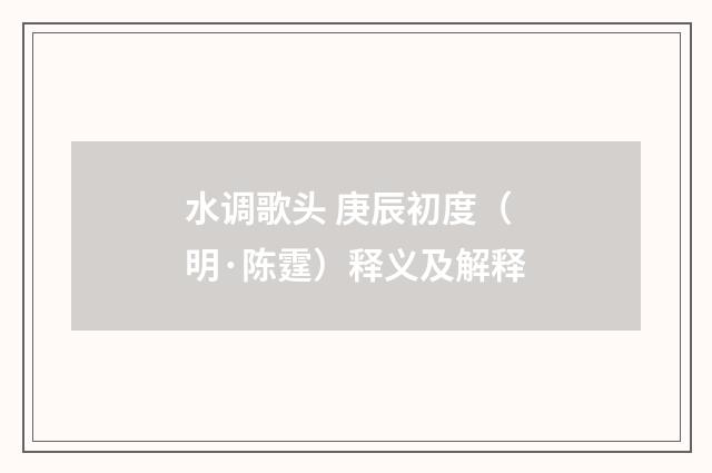 水调歌头 庚辰初度（明·陈霆）释义及解释