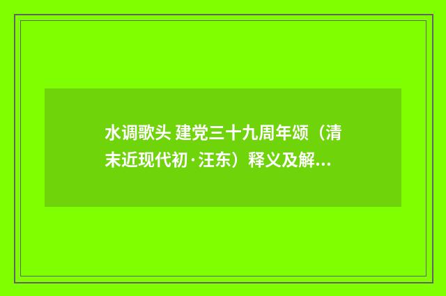 水调歌头 建党三十九周年颂（清末近现代初·汪东）释义及解释