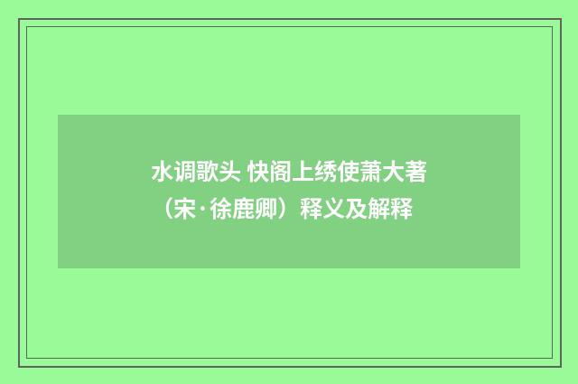 水调歌头 快阁上绣使萧大著（宋·徐鹿卿）释义及解释