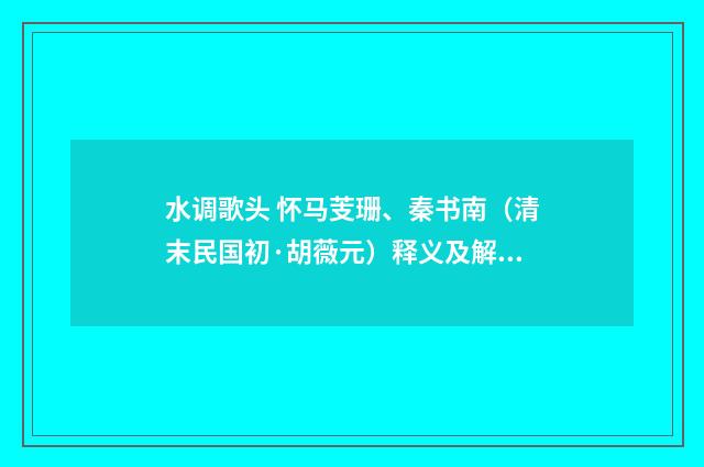 水调歌头 怀马芰珊、秦书南（清末民国初·胡薇元）释义及解释