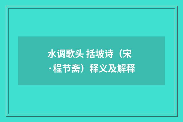 水调歌头 括坡诗（宋·程节斋）释义及解释