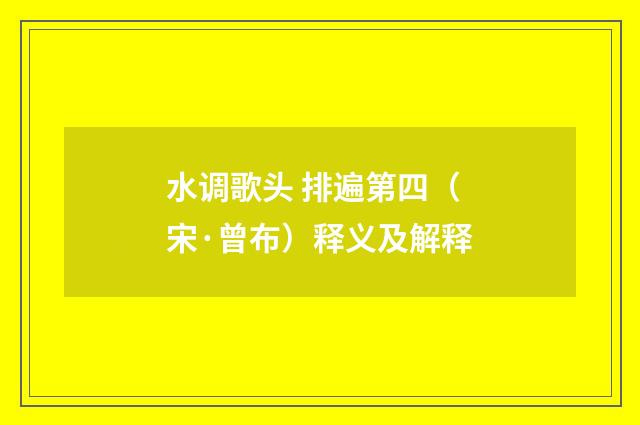 水调歌头 排遍第四（宋·曾布）释义及解释
