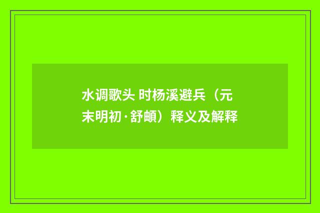 水调歌头 时杨溪避兵（元末明初·舒頔）释义及解释