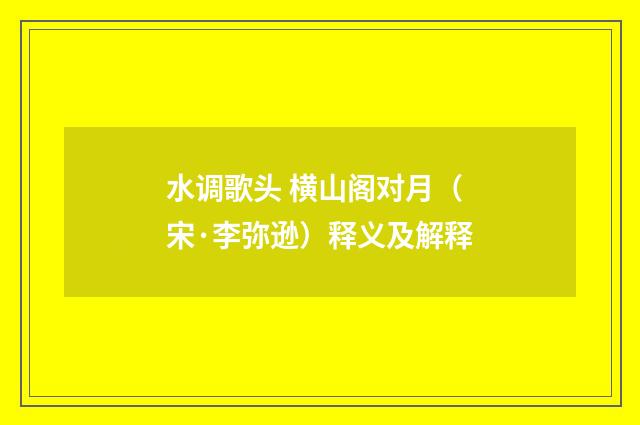 水调歌头 横山阁对月（宋·李弥逊）释义及解释