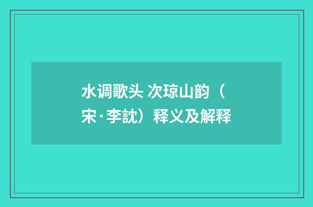 水调歌头 次琼山韵（宋·李訦）释义及解释