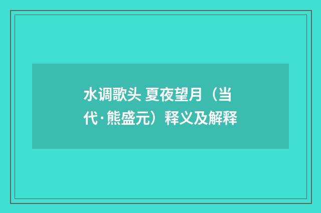 水调歌头 夏夜望月（当代·熊盛元）释义及解释