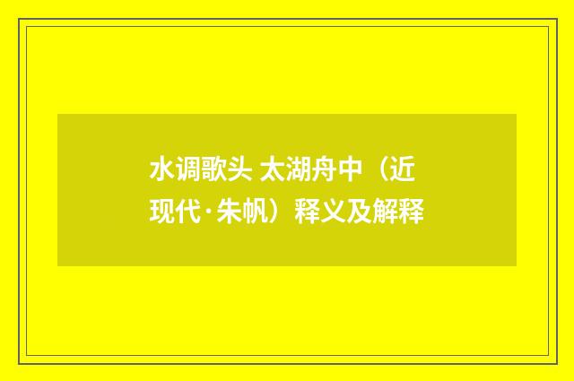 水调歌头 太湖舟中（近现代·朱帆）释义及解释