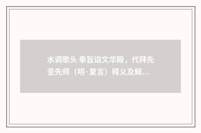 水调歌头 奉旨诣文华殿，代拜先圣先师（明·夏言）释义及解释
