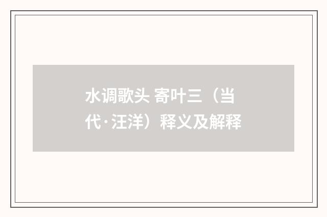 水调歌头 寄叶三（当代·汪洋）释义及解释