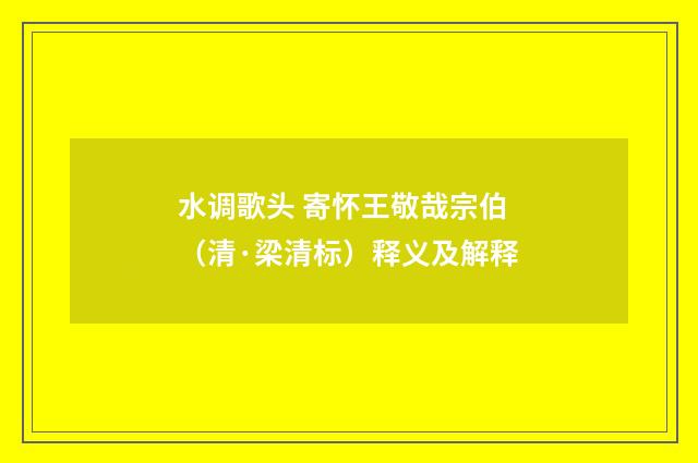 水调歌头 寄怀王敬哉宗伯（清·梁清标）释义及解释