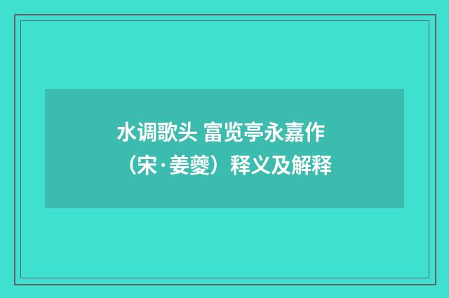 水调歌头 富览亭永嘉作（宋·姜夔）释义及解释