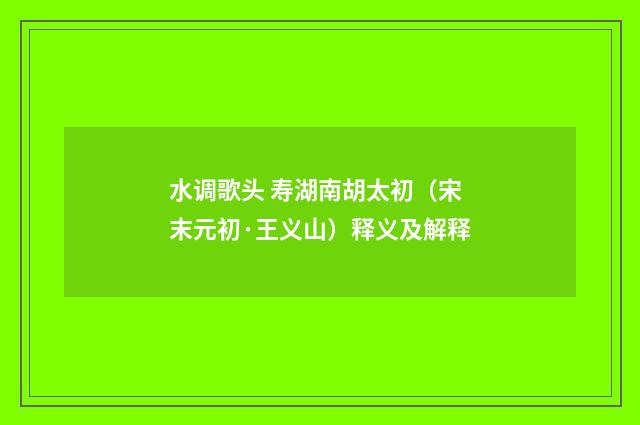 水调歌头 寿湖南胡太初（宋末元初·王义山）释义及解释