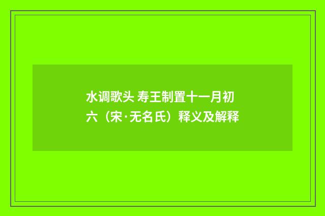 水调歌头 寿王制置十一月初六（宋·无名氏）释义及解释